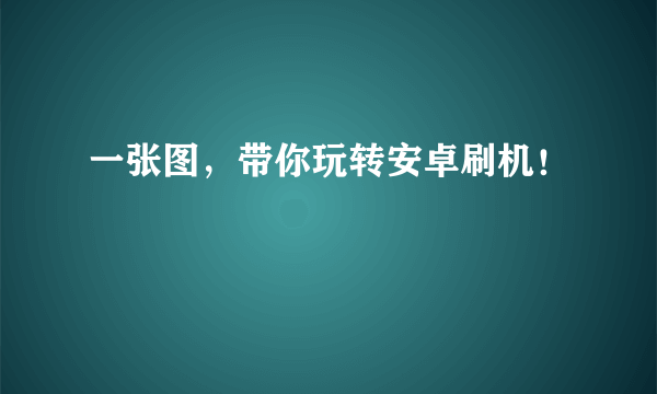 一张图，带你玩转安卓刷机！