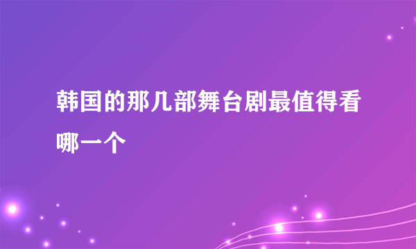 韩国的那几部舞台剧最值得看哪一个