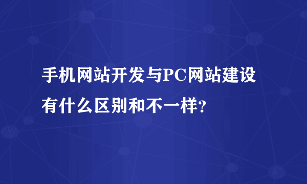 手机网站开发与PC网站建设有什么区别和不一样？