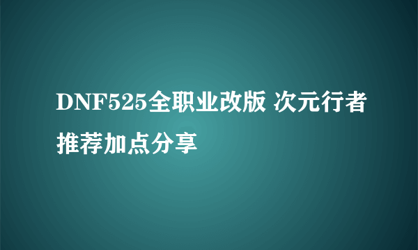 DNF525全职业改版 次元行者推荐加点分享