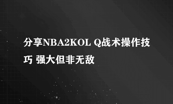 分享NBA2KOL Q战术操作技巧 强大但非无敌