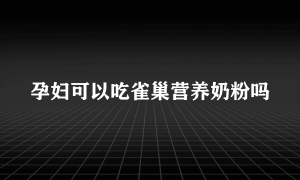 孕妇可以吃雀巢营养奶粉吗