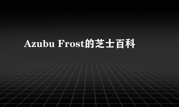 Azubu Frost的芝士百科