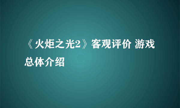 《火炬之光2》客观评价 游戏总体介绍