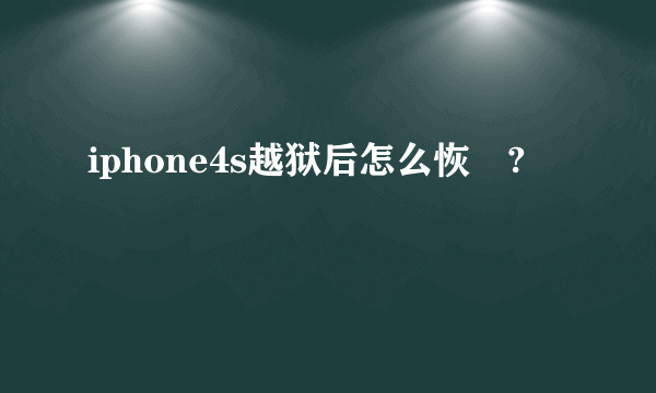 iphone4s越狱后怎么恢復?