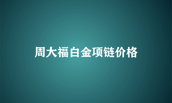 周大福白金项链价格