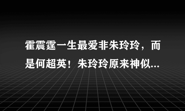 霍震霆一生最爱非朱玲玲，而是何超英！朱玲玲原来神似年轻何超英