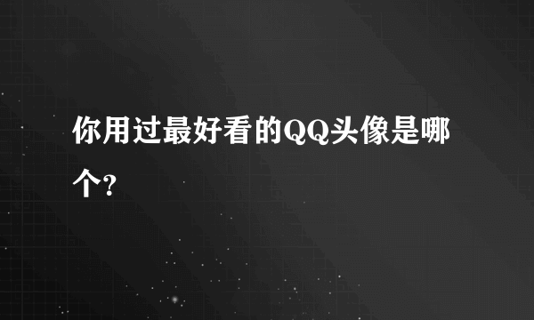 你用过最好看的QQ头像是哪个？