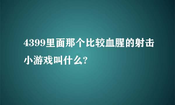 4399里面那个比较血腥的射击小游戏叫什么?