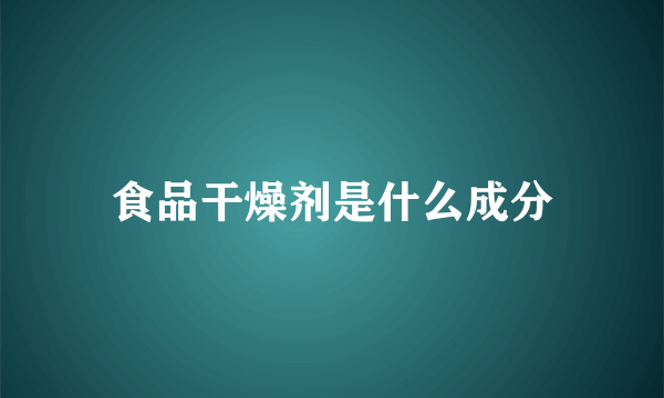 食品干燥剂是什么成分