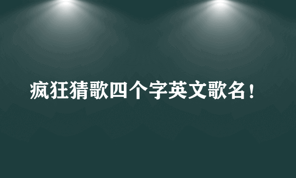 疯狂猜歌四个字英文歌名！