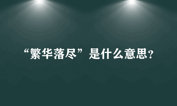 “繁华落尽”是什么意思？