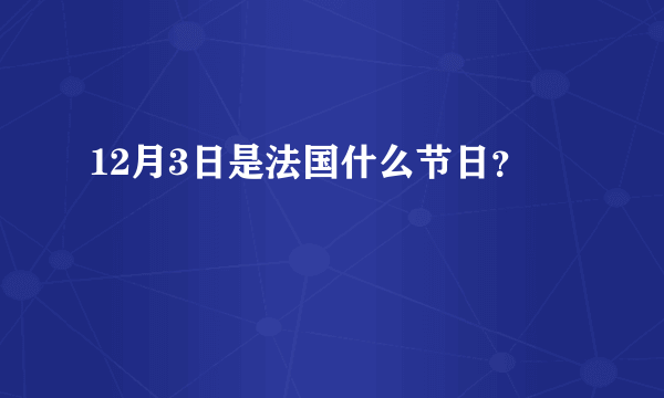 12月3日是法国什么节日？