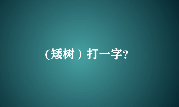 (矮树）打一字？