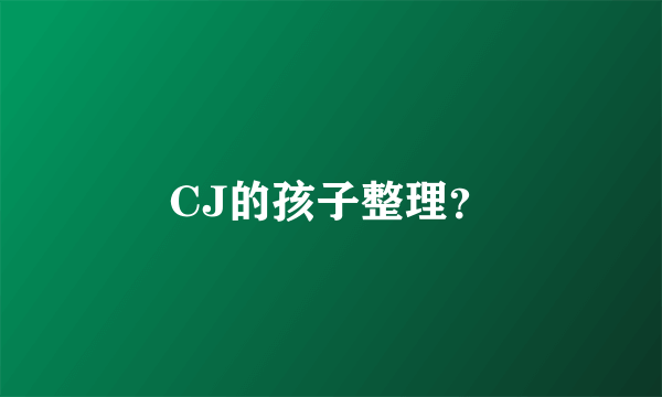 CJ的孩子整理？