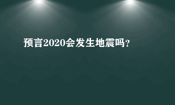 预言2020会发生地震吗？