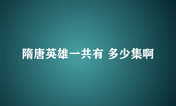 隋唐英雄一共有 多少集啊