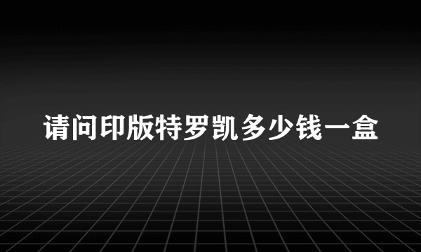 请问印版特罗凯多少钱一盒