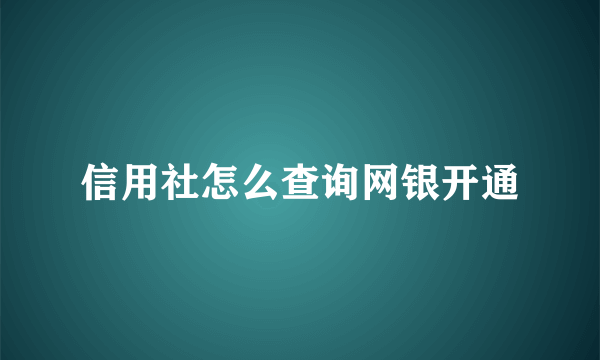 信用社怎么查询网银开通