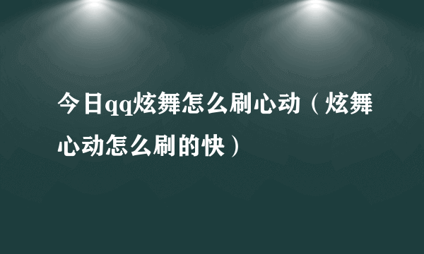 今日qq炫舞怎么刷心动（炫舞心动怎么刷的快）