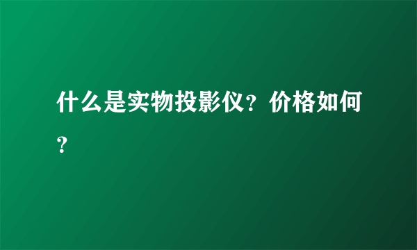 什么是实物投影仪？价格如何？