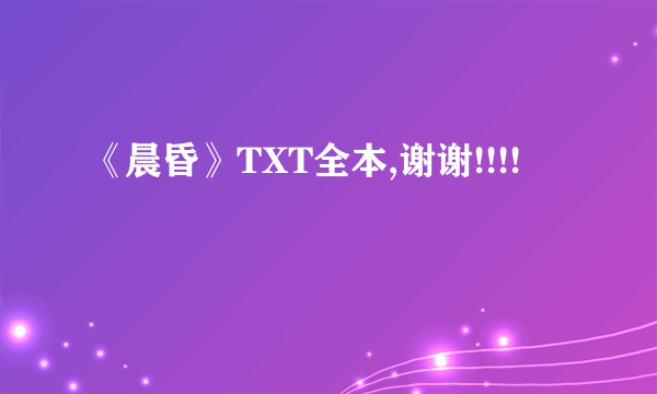 《晨昏》TXT全本,谢谢!!!!