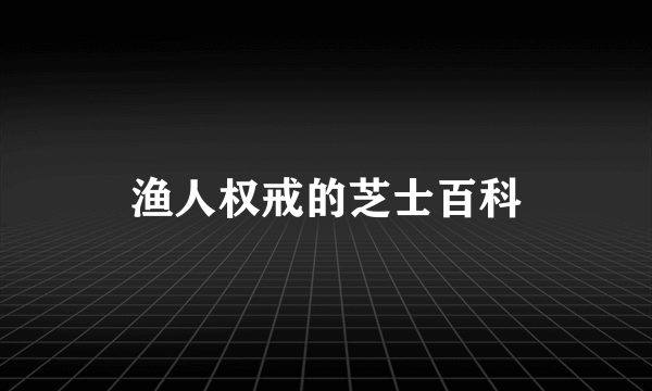 渔人权戒的芝士百科