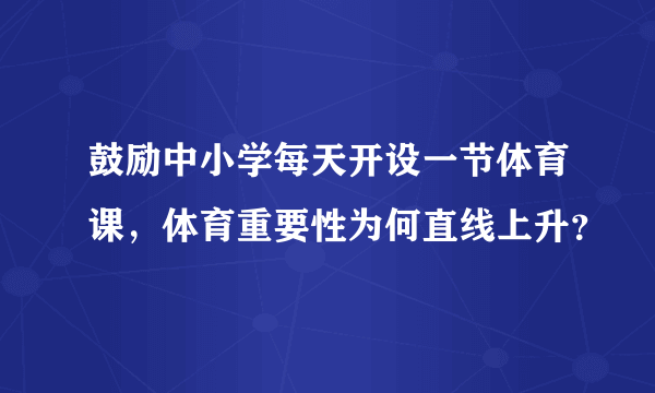 鼓励中小学每天开设一节体育课，体育重要性为何直线上升？