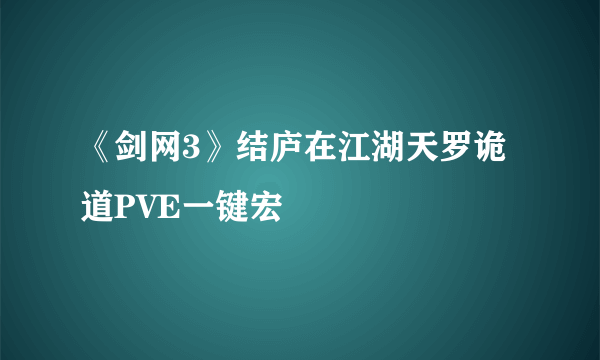 《剑网3》结庐在江湖天罗诡道PVE一键宏