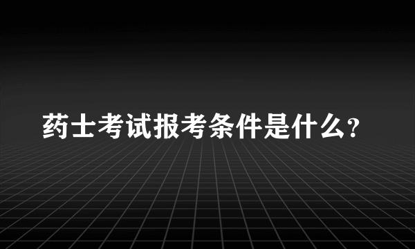 药士考试报考条件是什么？