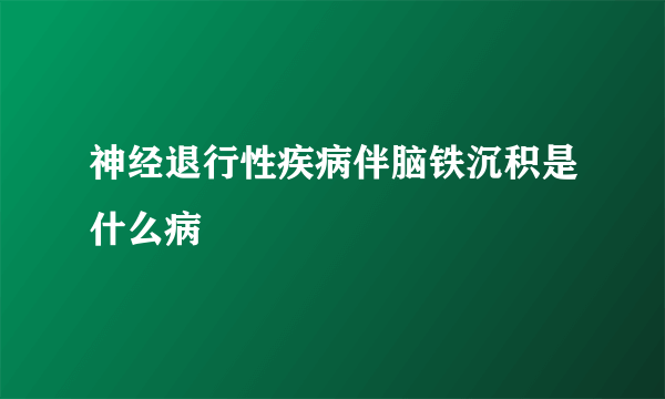 神经退行性疾病伴脑铁沉积是什么病