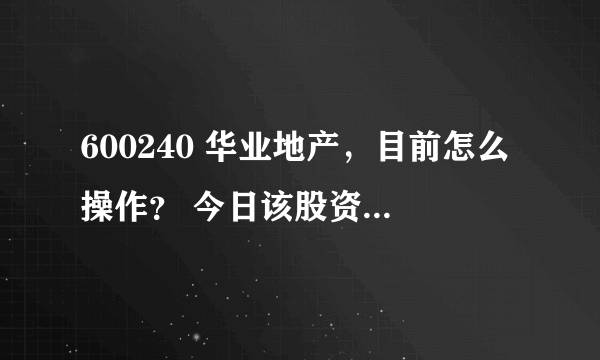 600240 华业地产，目前怎么操作？ 今日该股资金面有没有问题？