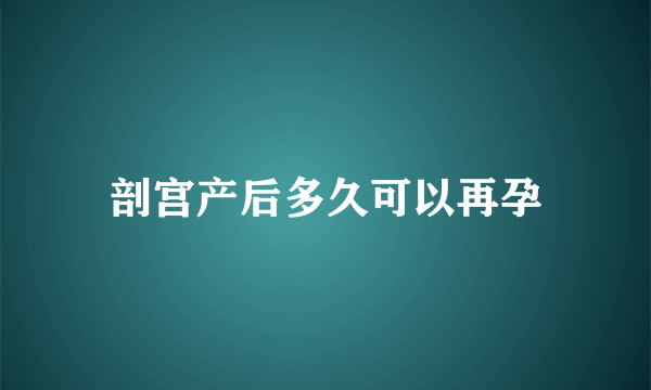 剖宫产后多久可以再孕