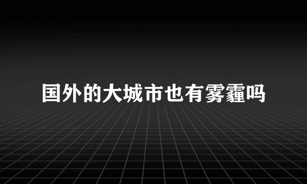 国外的大城市也有雾霾吗