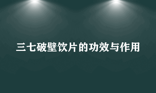 三七破壁饮片的功效与作用