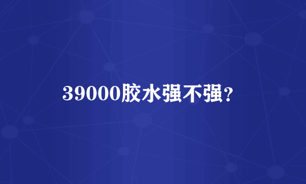 39000胶水强不强？