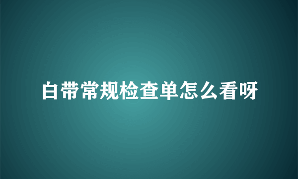 白带常规检查单怎么看呀