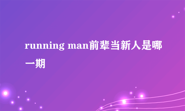 running man前辈当新人是哪一期