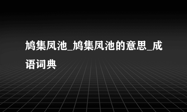 鸠集凤池_鸠集凤池的意思_成语词典