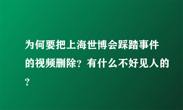 为何要把上海世博会踩踏事件的视频删除？有什么不好见人的？