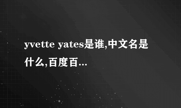 yvette yates是谁,中文名是什么,百度百科好像搜不到