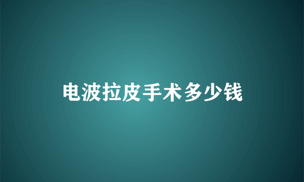 电波拉皮手术多少钱