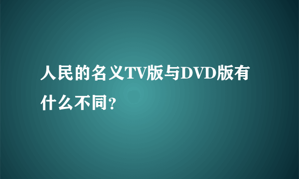 人民的名义TV版与DVD版有什么不同？