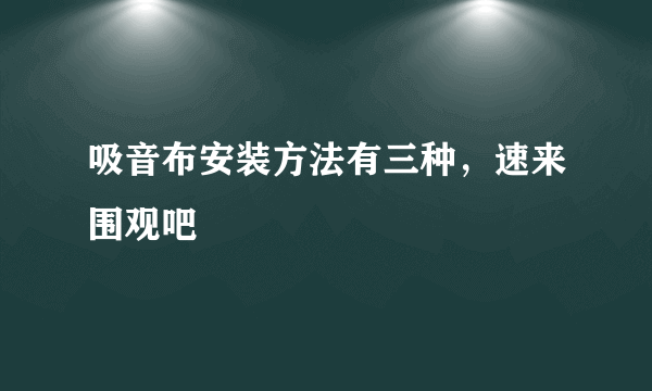 吸音布安装方法有三种，速来围观吧