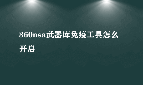 360nsa武器库免疫工具怎么开启