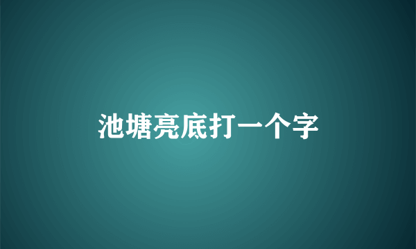 池塘亮底打一个字