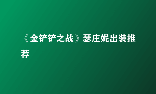 《金铲铲之战》瑟庄妮出装推荐