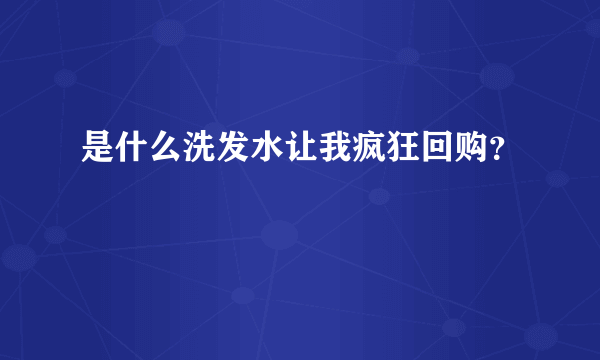 是什么洗发水让我疯狂回购？