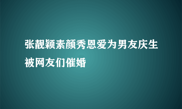 张靓颖素颜秀恩爱为男友庆生被网友们催婚