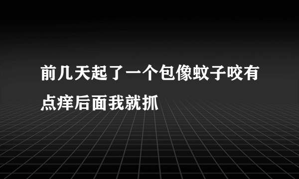 前几天起了一个包像蚊子咬有点痒后面我就抓